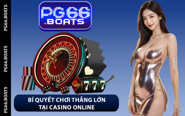 Bí Quyết Chơi Thắng Lớn Tại Casino Online