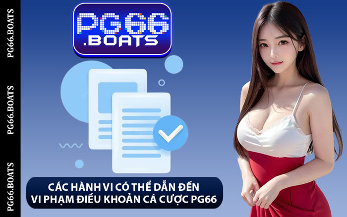 Các Hành Vi Có Thể Dẫn Đến Vi Phạm Điều Khoản Cá Cược PG66