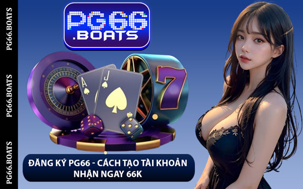 Đăng Ký PG66 - Cách Tạo Tài Khoản Nhận Ngay 66K