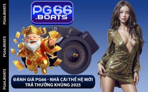 Đánh Giá PG66 - Nhà Cái Thế Hệ Mới Trả Thưởng Khủng 2025
