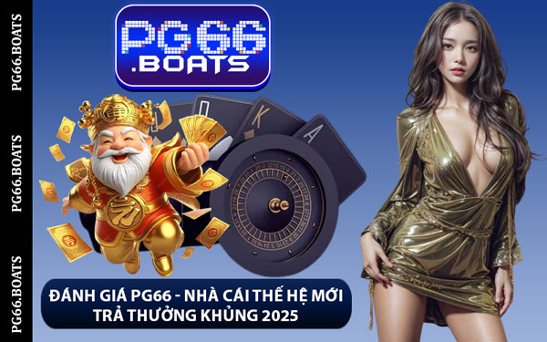 Đánh Giá PG66 - Nhà Cái Thế Hệ Mới Trả Thưởng Khủng 2025
