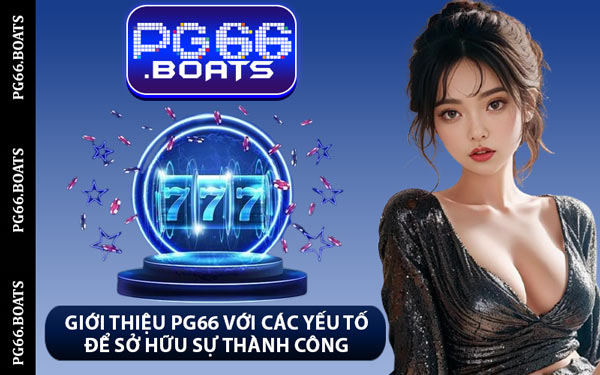 Giới Thiệu PG66 Với Các Yếu Tố Để Sở Hữu Sự Thành Công