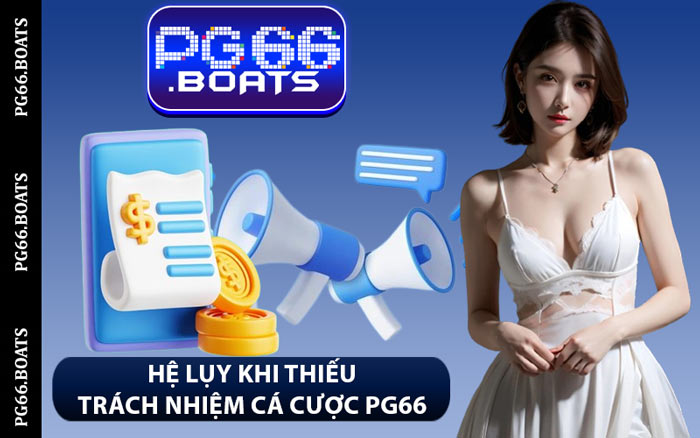 Hệ Lụy Khi Thiếu Trách Nhiệm Cá Cược PG66