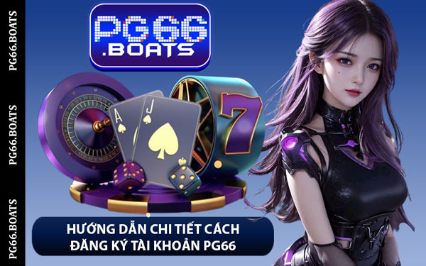 Hướng Dẫn Chi Tiết Cách Đăng Ký Tài Khoản PG66