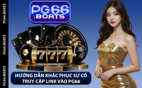 Hướng Dẫn Khắc Phục Sự Cố Truy Cập Link Vào PG66