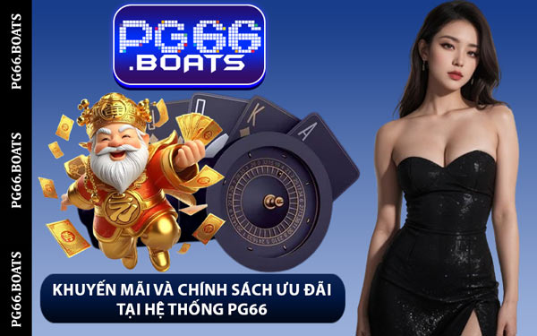 Khuyến Mãi Và Chính Sách Ưu Đãi Tại Hệ Thống PG66