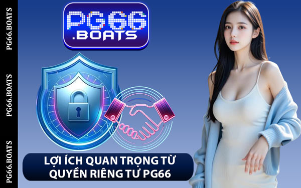 Lợi Ích Quan Trọng Từ Quyền Riêng Tư PG66