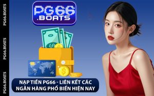 Nạp Tiền PG66 - Liên Kết Các Ngân Hàng Phổ Biến Hiện Nay