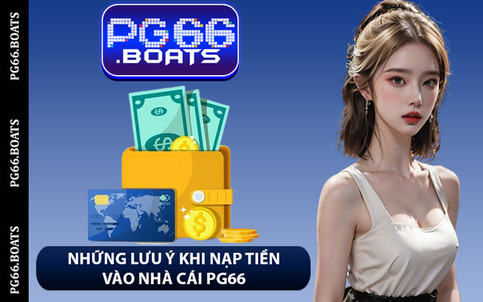 Những Lưu Ý Khi Nạp Tiền Vào Nhà Cái PG66