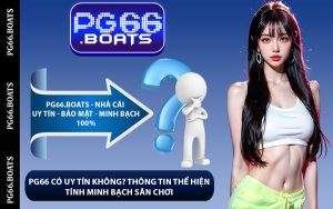 PG66 Có Uy Tín Không? Thông Tin Thể Hiện Tính Minh Bạch Sân Chơi