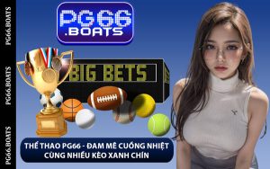 Thể Thao PG66 - Đam Mê Cuồng Nhiệt Cùng Nhiều Kèo Xanh Chín