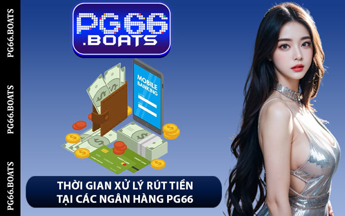 Thời Gian Xử Lý Rút Tiền Tại Các Ngân Hàng PG66