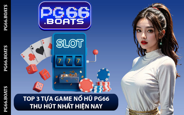Top 3 Tựa Game Nổ Hũ PG66 Thu Hút Nhất Hiện Nay