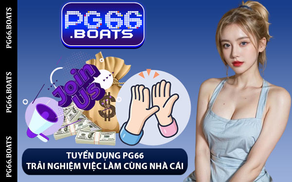 Tuyển Dụng PG66 - Trải Nghiệm Việc Làm Cùng Nhà Cái
