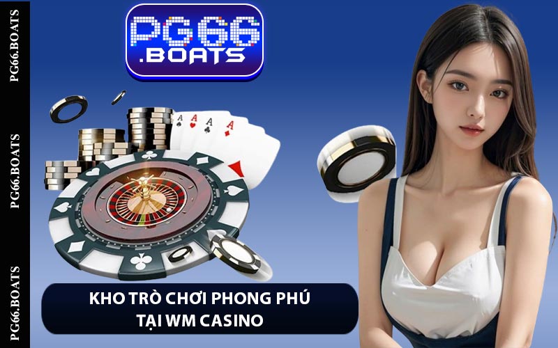 Kho Trò Chơi Phong Phú Tại WM Casino