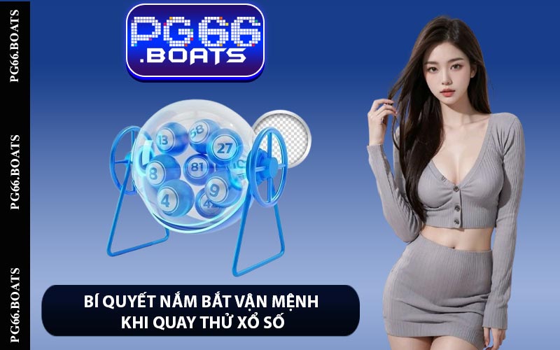 Bí quyết nắm bắt vận mệnh khi quay thử xổ số