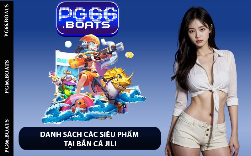 Danh sách các siêu phẩm tại bắn cá Jili