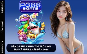 Bắn Cá Rùa Xanh - Top Trò Chơi Săn Cá Mới Lạ Hấp Dẫn 2026