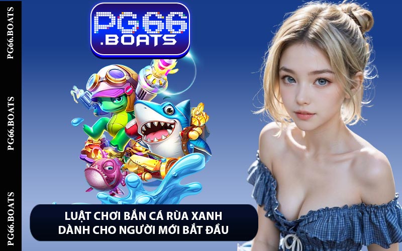 Luật Chơi Bắn Cá Rùa Xanh Dành Cho Người Mới Bắt Đầu