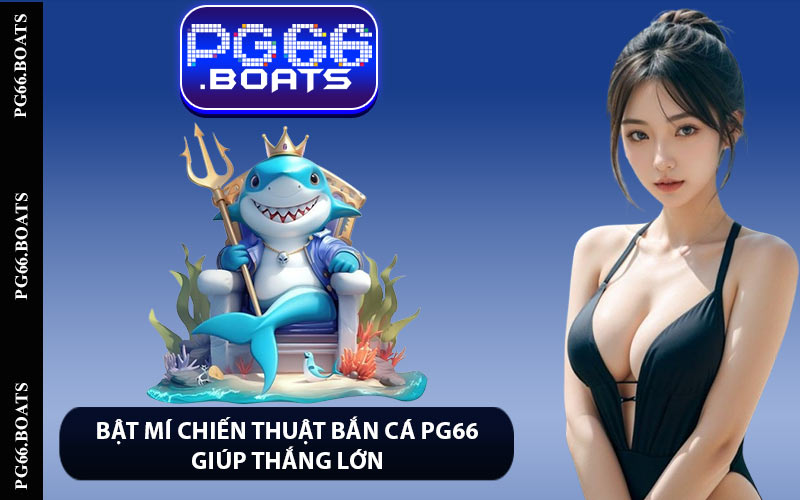 Bật mí chiến thuật bắn cá PG66 giúp thắng lớn